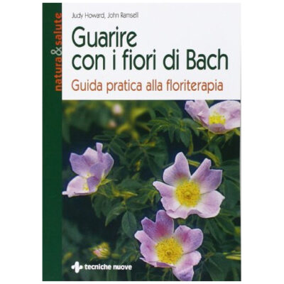 Guarire con i Fiori di Bach - Judy Howard, John Ramsell